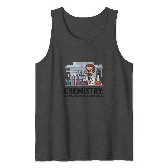 Chemistry Because Breaking Bad is Illegal Science Tank Tops