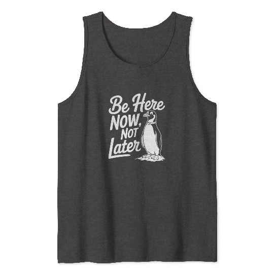 Be Here Now Not Later Mindfulness Penguin Tank Tops