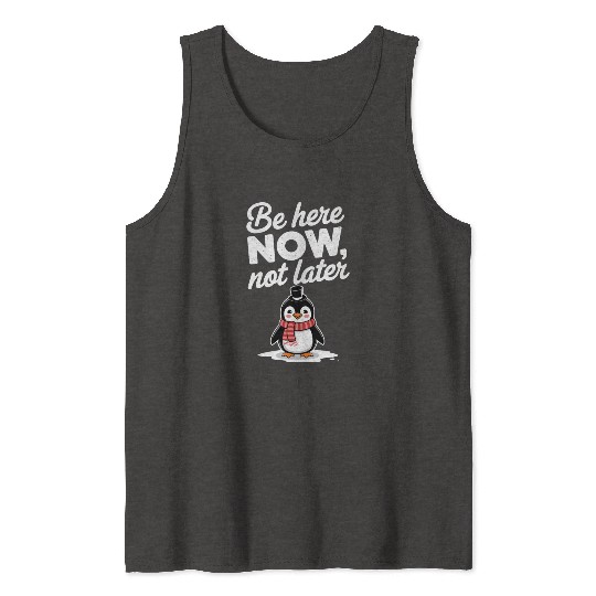 Be Here Now Mindfulness Penguin Message Tank Tops