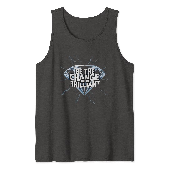 Be The Change and Be Brilliant Tank Tops