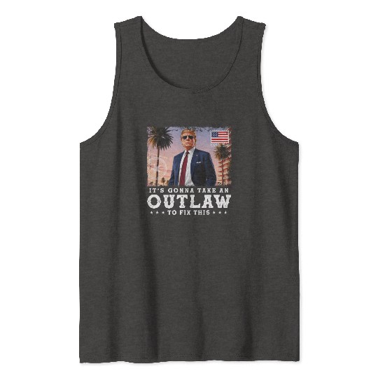 Trump Felon 2024 - It's Gonna Take an Outlaw To Tank Tops