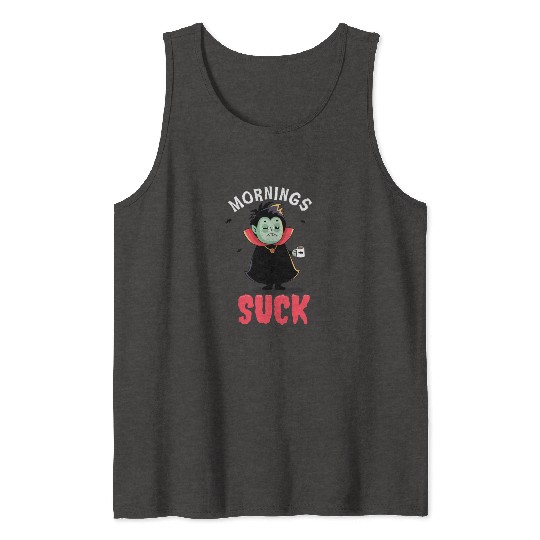 Mornings suck - Funny Dracula vampire Tank Tops