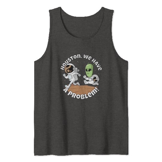 Houston, we have a problem! Funny alien Tank Tops