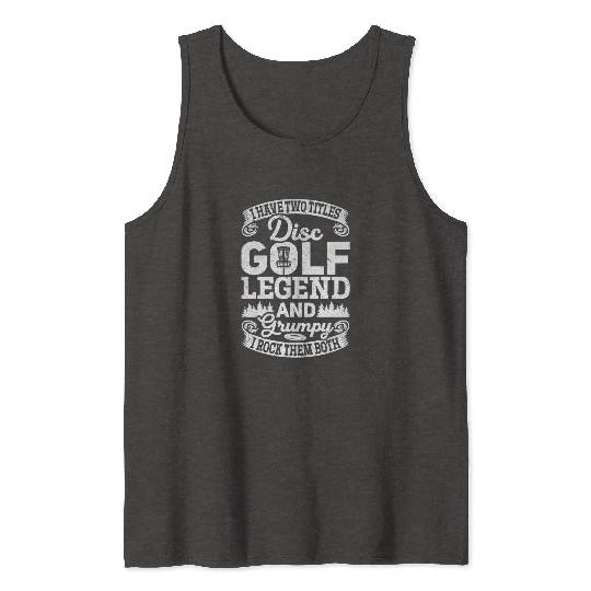 I Have Two Titles Disc Golf Legend And Grumpy - Di Tank Tops