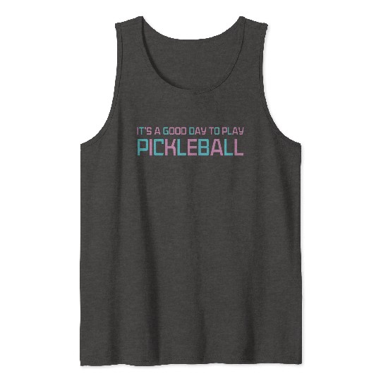 its a good day to play pickleball Tank Tops