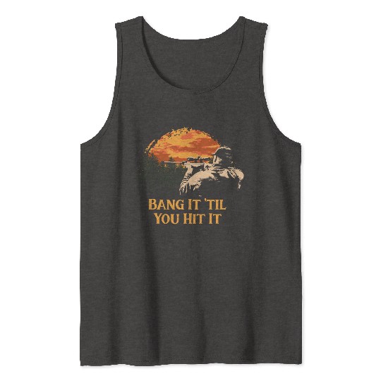 Bang It til You Hit It Deer Bowhunting Elk Bowhunt Tank Tops