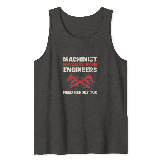 Machinist Because Even Engineers Need Heroes Too Tank Tops