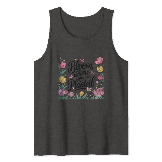 Bloom Where You Are Planted - Spring Tank Tops