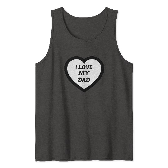 I love my Dad Tank Tops