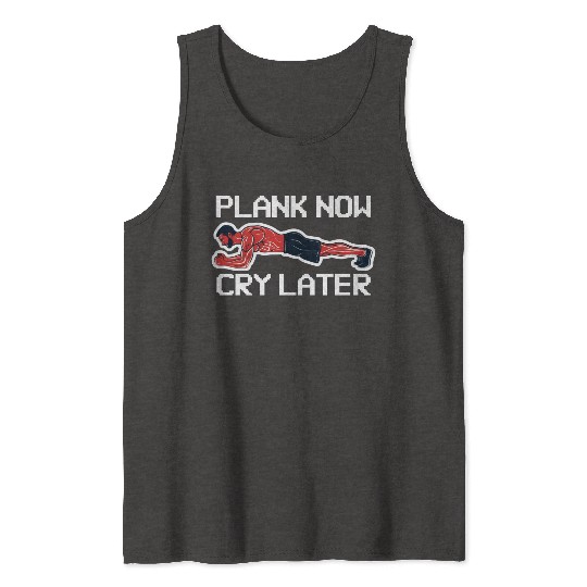 Plank Now Cry Later Tank Tops