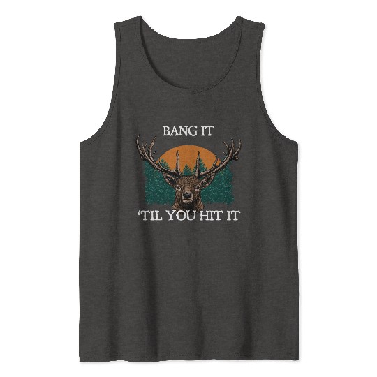 Bang It til You Hit It Deer Bowhunting Elk Tank Tops