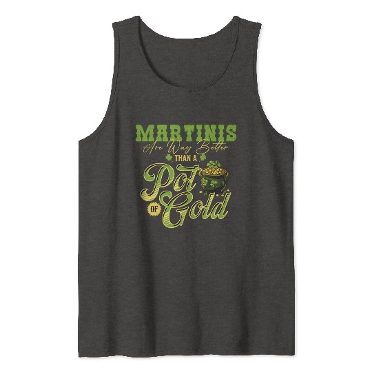 Martinis Are Way Better Than A Pot Of Gold St Tank Tops