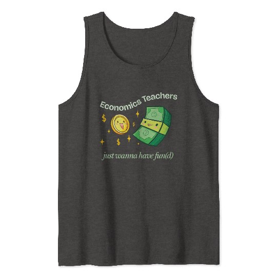 Economics Teachers Just Want To Have Fun(d) Tank Tops
