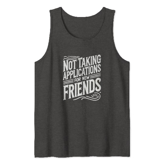 Not Taking Applications for New Friends Tank Tops