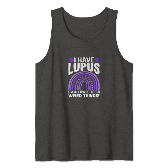 Lupus Awareness I Have Lupus Do Weird Things Tank Tops