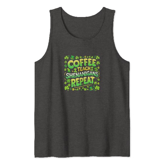 Coffee Teach Shenanigans Repeat Teacher St Patrick Tank Tops