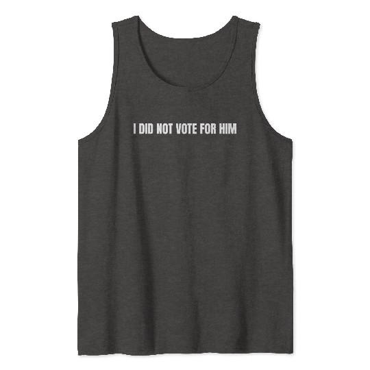 I Didn't Vote for Him, Anti-Trump, Liberal Tank Tops