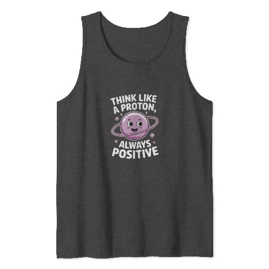 Think Like a Proton – Always Positive Tank Tops