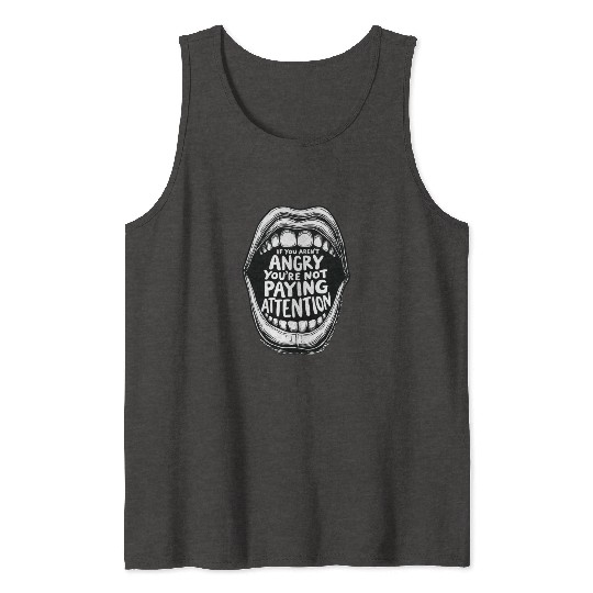 If You Aren t Angry Pay Attention Tank Tops