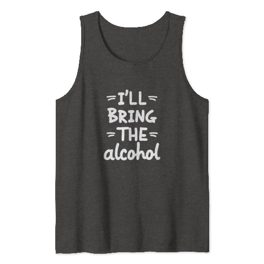 I'll Bring the Alcohol Party Saying Quote Tank Tops