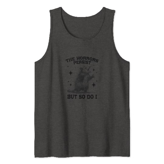 The Horrors Persist But So Do I Funny Opossum Meme Tank Tops