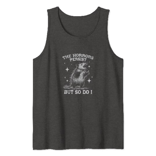 The Horrors Persist But So Do I Funny Opossum Meme Tank Tops