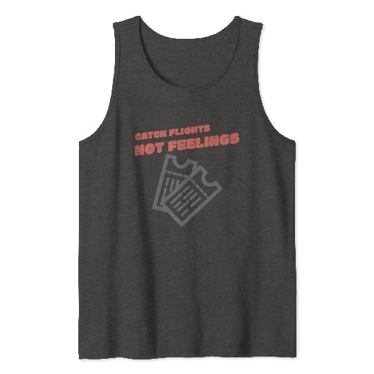CATCH FLIGHTS NOT FEELINGS Tank Tops