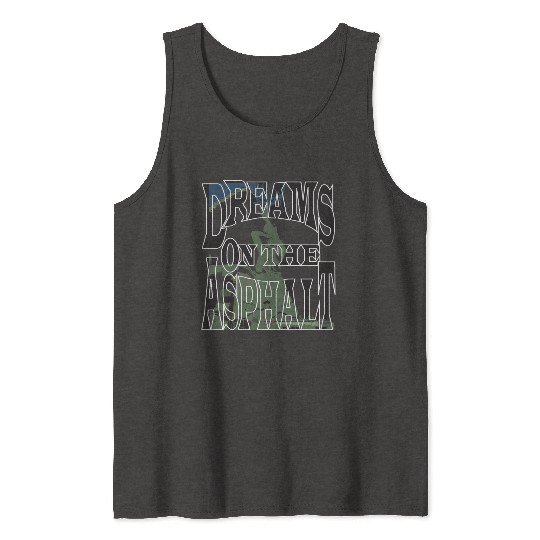 Dream on the Asphalt Tank Tops