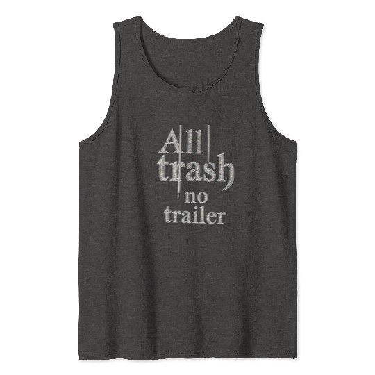 all trash no trailer Tank Tops