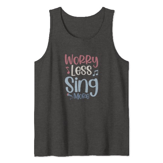 Worry Less Sing More Singer Singing Tank Tops