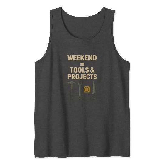 Weekend = Tools & Projects Tank Tops