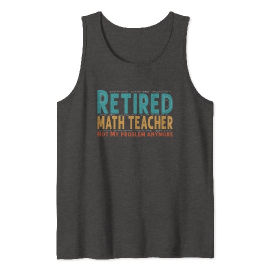 Funny Retired Math Teacher Teacher Appreciation Tank Tops