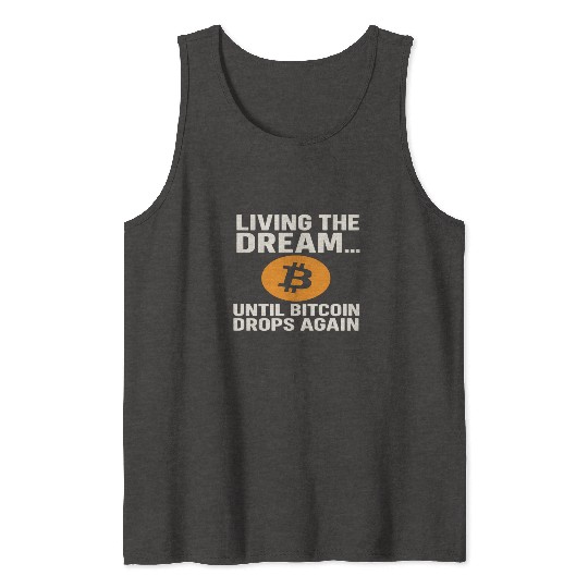 Living the Dream Until Bitcoin Drops Tank Tops