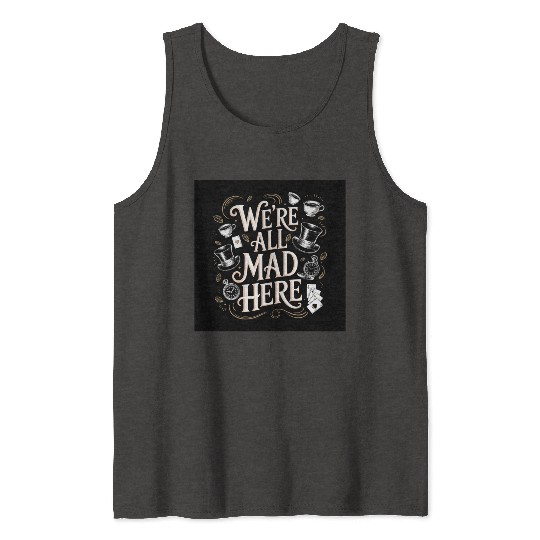 We're All Mad Here - Alice in Wonderland Art Quote Tank Tops