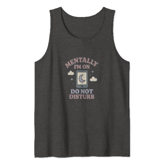 Mentally I’m on Do Not Disturb–Funny Mental Health Tank Tops