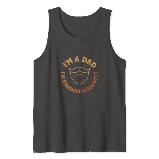 'I'M A DAD, I'M STANDING ON BUSINESS' Funny Father Tank Tops