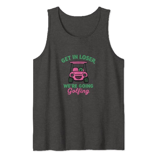 Get In Loser We're Going Golfing Funny  Tank Tops