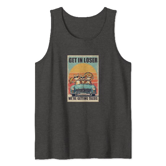 Get in Loser- We're Getting Tacos Tank Tops