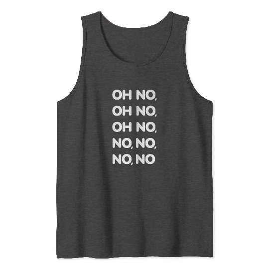 Oh No Oh No Oh No No No No No Viral TikTok Song -W Tank Tops