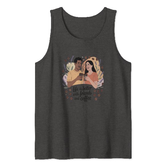 Life Is Better With Friends And Coffee Tank Tops