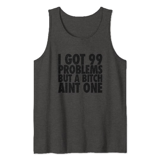 I Got 99 Problems But A Bitch Aint One Tank Tops