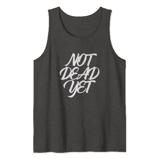NOT DEAD YET Tank Tops
