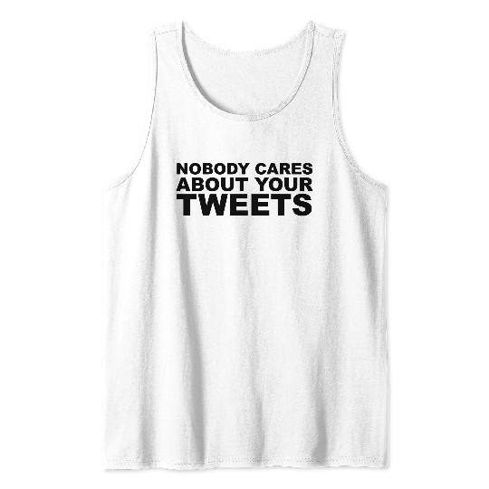 Nobody cares about your tweets Tank Top