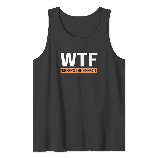 WTF Where's The Fireball Shirt Tank Tops