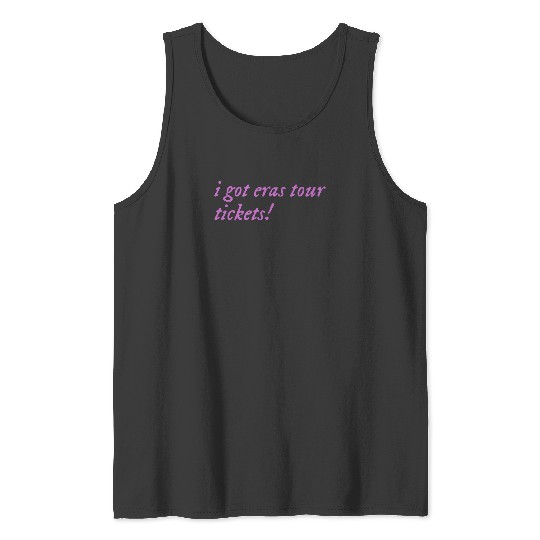 Discover I Got Eras Tour Tickets 2360 Tank Tops