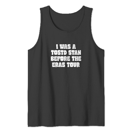 Discover I Was A Tosotd Stan Before Eras Tour Tank Tops