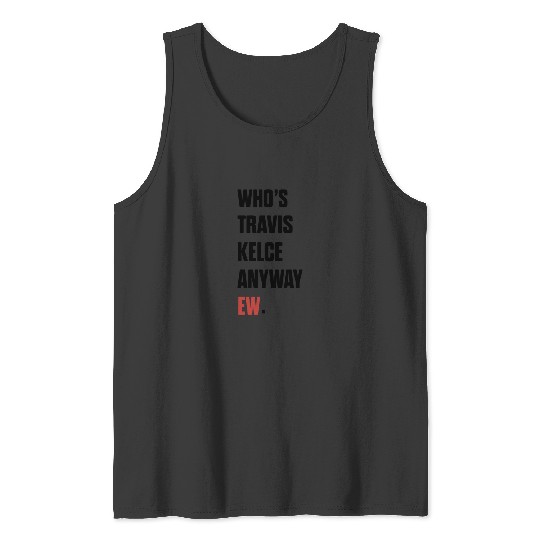 Discover Who_s Travis Kelce Anyway Ew Taylor Travis Kelce Swifts Eras Tour Swift Tank Tops