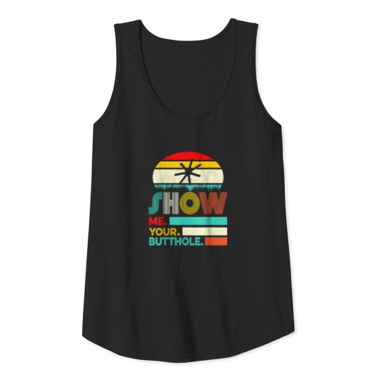 Show Me Your Butthole, Funny, Joke, Sarcastic, Family Tank Tops Tank Tops