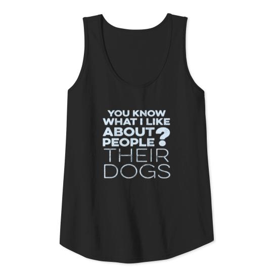 Discover You Know What I Like About People Their Dogs Tank Top