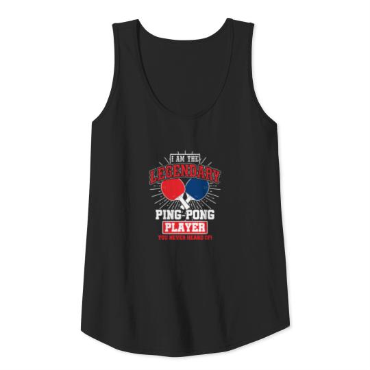 I'm The Legendary Ping pong Player You Never Heard Tank Top